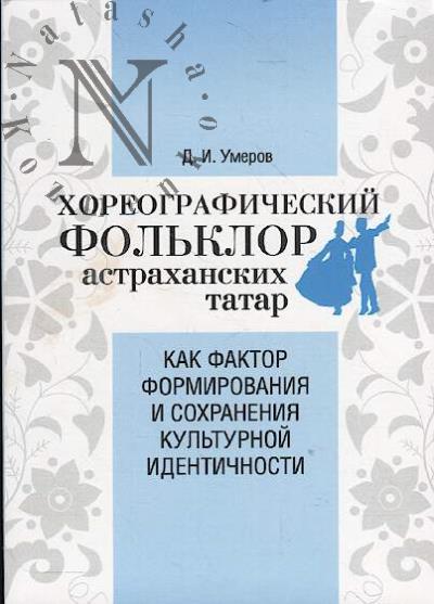 Umerov D.I. Khoreograficheskii fol'klor astrakhanskikh tatar kak faktor formirovaniia i sokhraneniia kul'turnoi identichnosti.