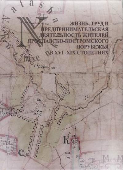 Zhizn', trud i predprinimatel'skaia deiatel'nost' Iaroslavsko-Kostromskogo porubezh'ia v XVI-XIX stoletiiakh